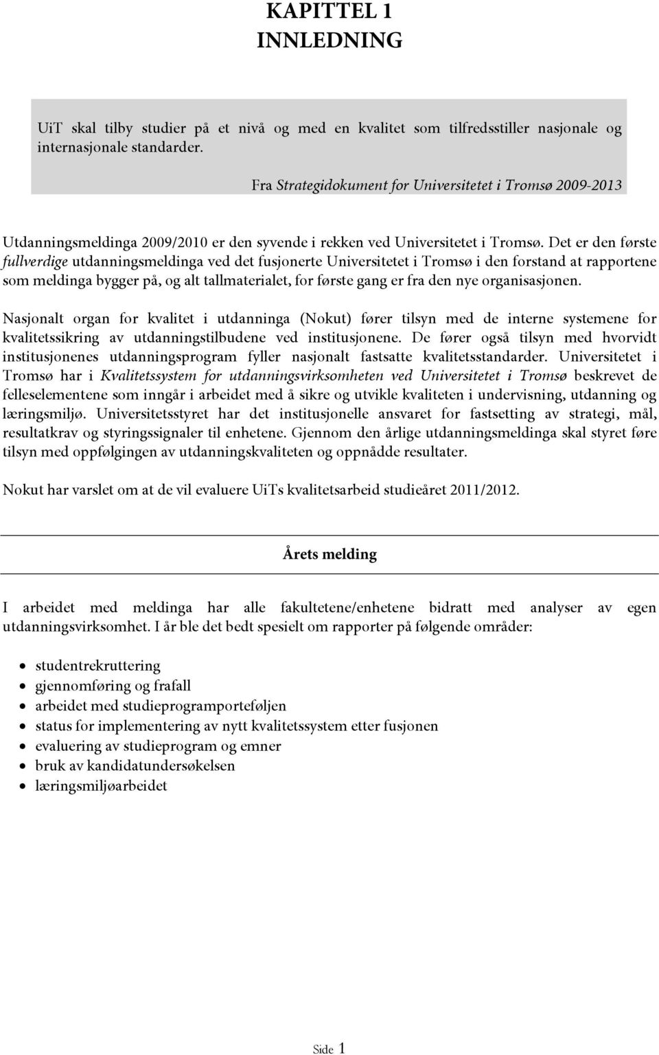 Det er den første fullverdige utdanningsmeldinga ved det fusjonerte Universitetet i Tromsø i den forstand at rapportene som meldinga bygger på, og alt tallmaterialet, for første gang er fra den nye