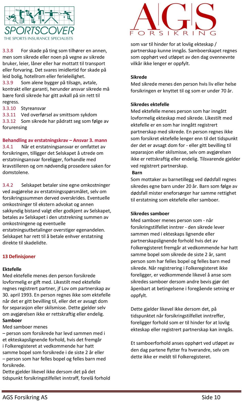 3.9 Som alene bygger på tilsagn, avtale, kontrakt eller garanti, herunder ansvar sikrede må bære fordi sikrede har gitt avkall på sin rett til regress. 3.3.10 Styreansvar 3.3.11 Ved overførsel av smittsom sykdom 3.