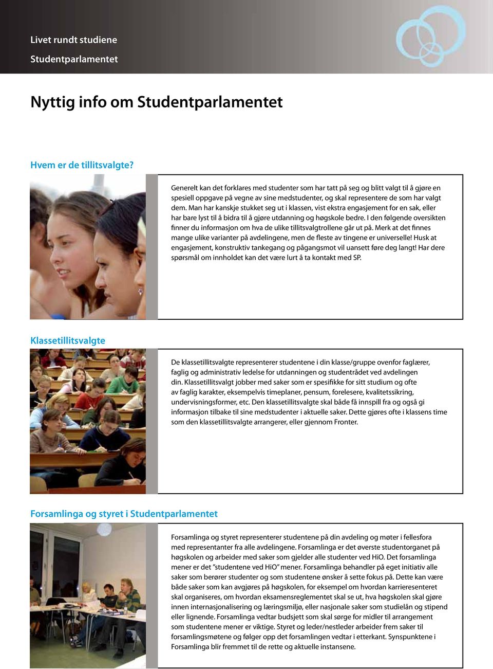 Man har kanskje stukket seg ut i klassen, vist ekstra engasjement for en sak, eller har bare lyst til å bidra til å gjøre utdanning og høgskole bedre.