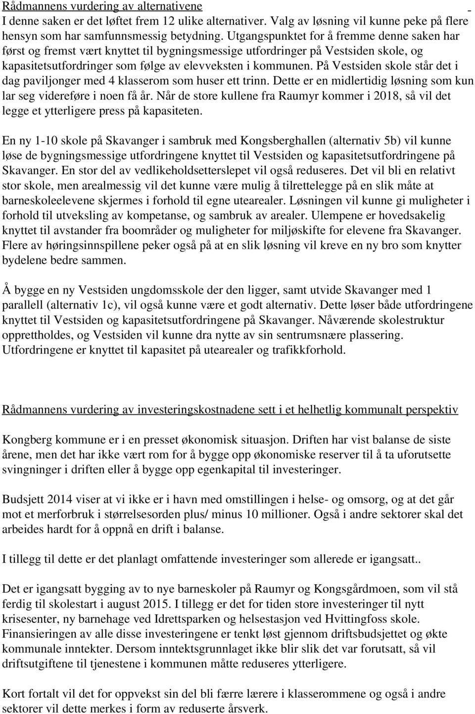 På Vestsiden skole står det i dag paviljonger med 4 klasserom som huser ett trinn. Dette er en midlertidig løsning som kun lar seg videreføre i noen få år.