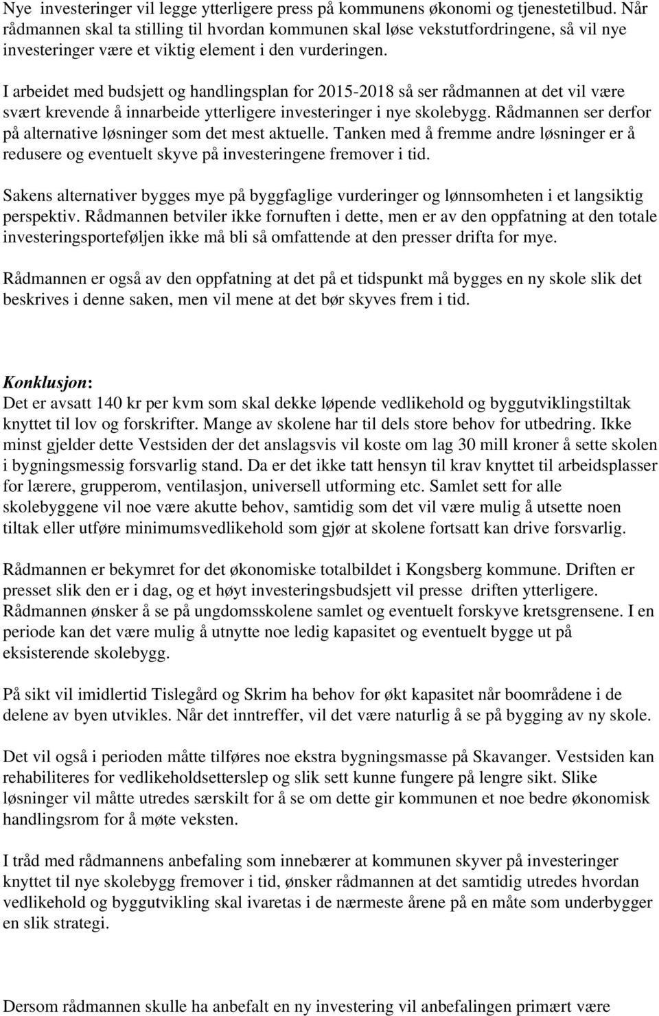 I arbeidet med budsjett og handlingsplan for 2015-2018 så ser rådmannen at det vil være svært krevende å innarbeide ytterligere investeringer i nye skolebygg.