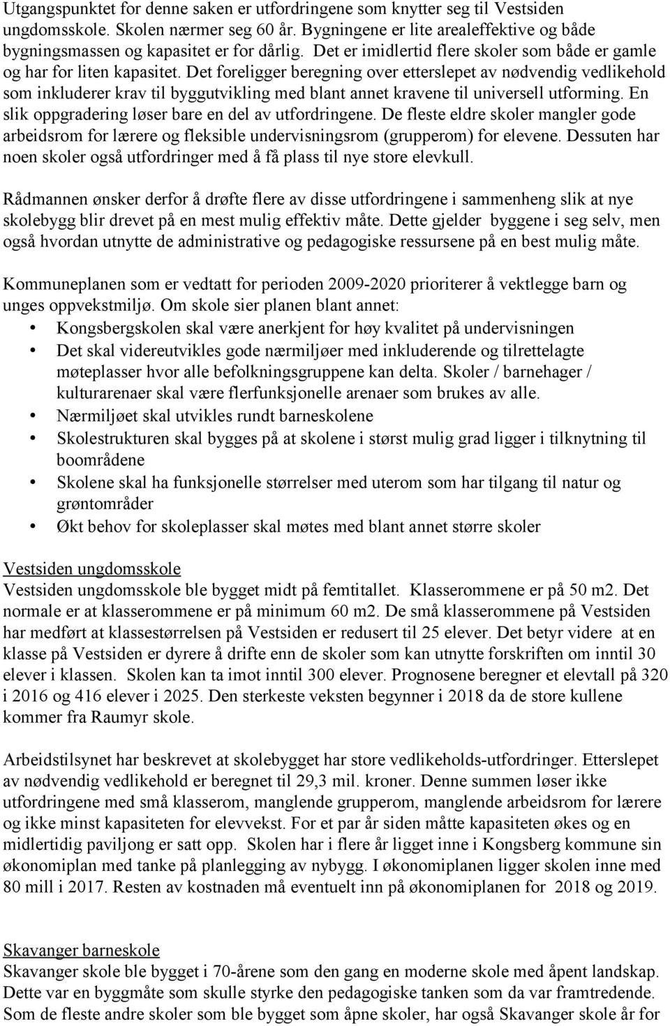 Det foreligger beregning over etterslepet av nødvendig vedlikehold som inkluderer krav til byggutvikling med blant annet kravene til universell utforming.