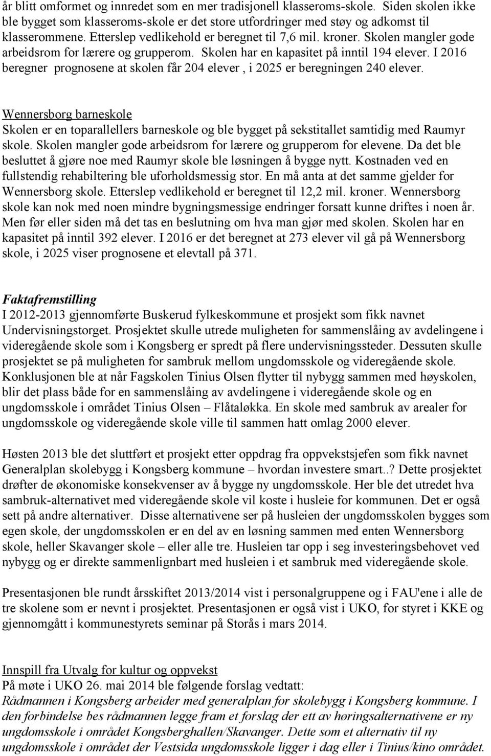 I 2016 beregner prognosene at skolen får 204 elever, i 2025 er beregningen 240 elever.