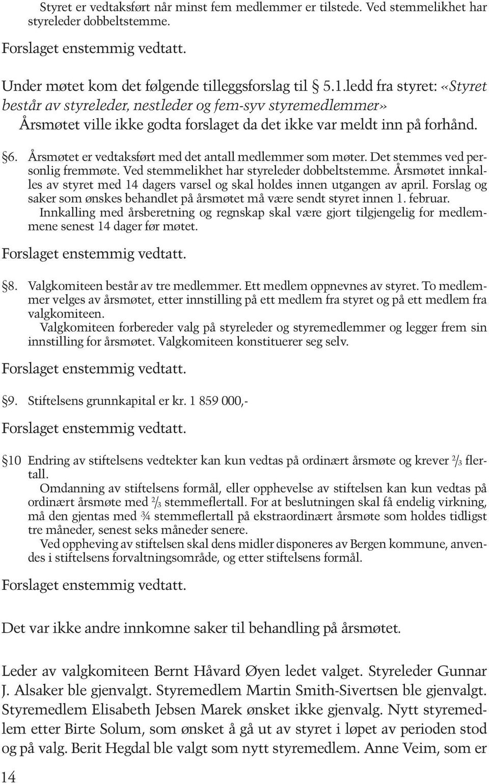 Årsmøtet er vedtaksført med det antall medlemmer som møter. Det stemmes ved personlig fremmøte. Ved stemmelikhet har styreleder dobbeltstemme.