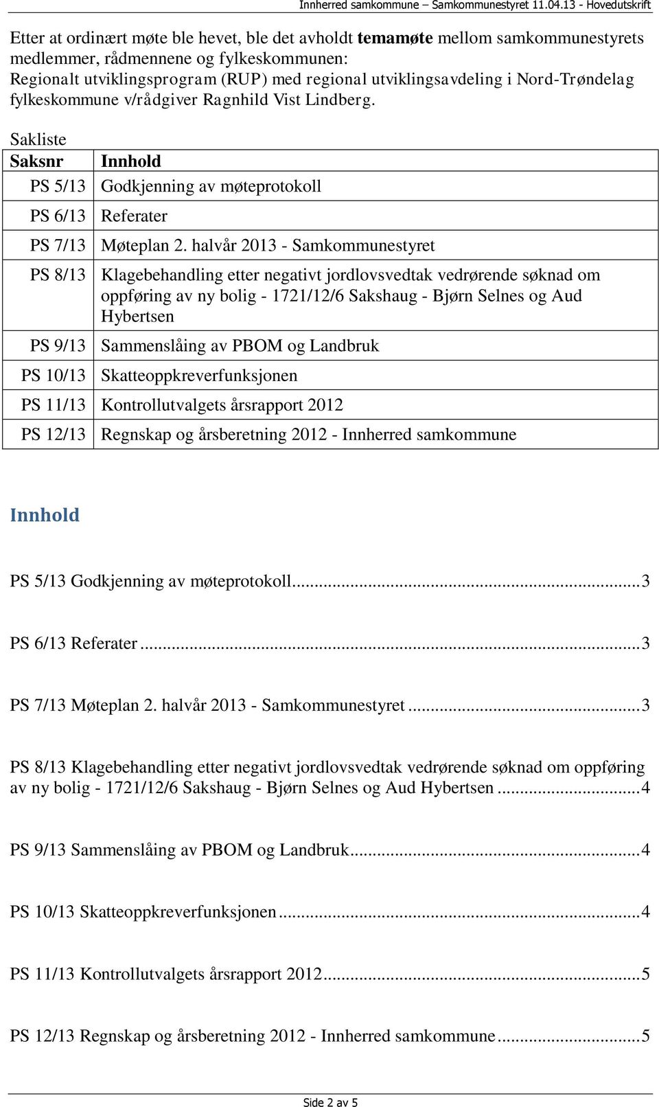 halvår 2013 - Samkommunestyret PS 8/13 Klagebehandling etter negativt jordlovsvedtak vedrørende søknad om oppføring av ny bolig - 1721/12/6 Sakshaug - Bjørn Selnes og Aud Hybertsen PS 9/13