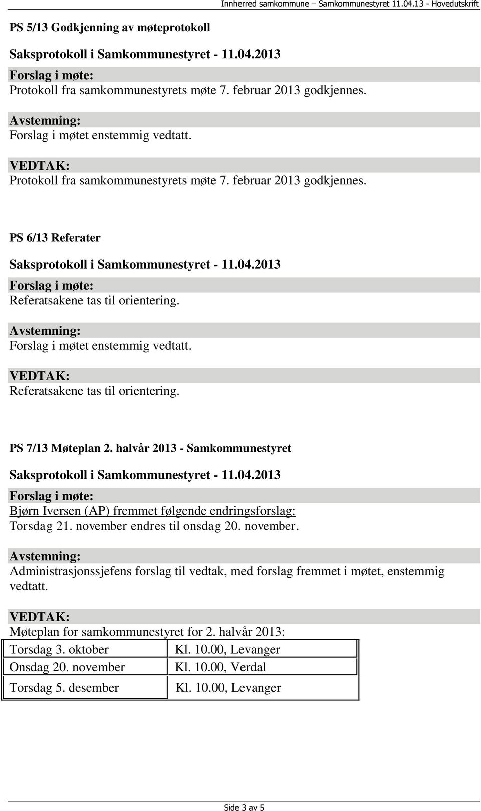 november endres til onsdag 20. november. Administrasjonssjefens forslag til vedtak, med forslag fremmet i møtet, enstemmig vedtatt. Møteplan for samkommunestyret for 2.