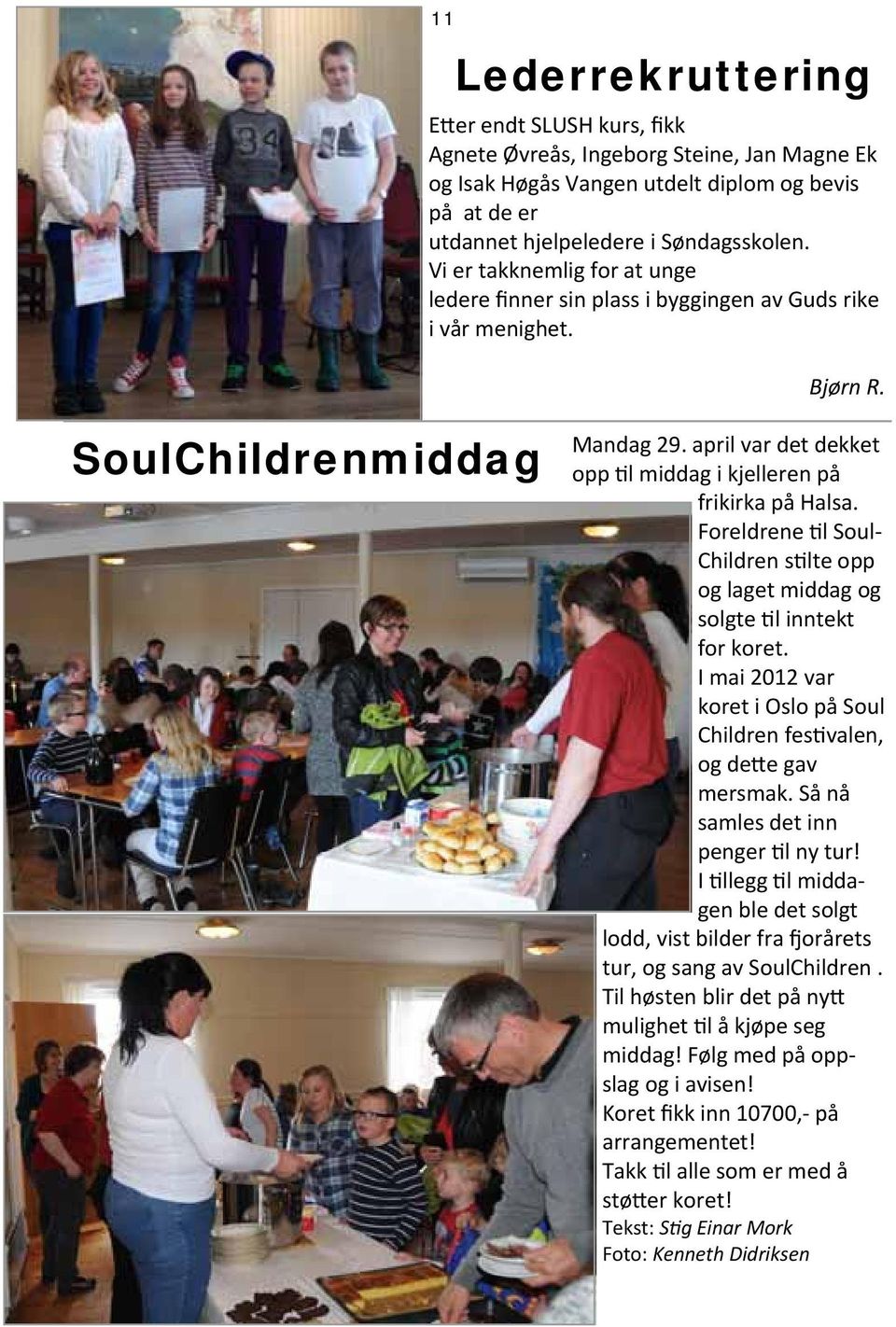 Foreldrene l Soul Children s lte opp og laget middag og solgte l inntekt for koret. I mai 2012 var koret i Oslo på Soul Children fes valen, og de e gav mersmak. Så nå samles det inn penger l ny tur!