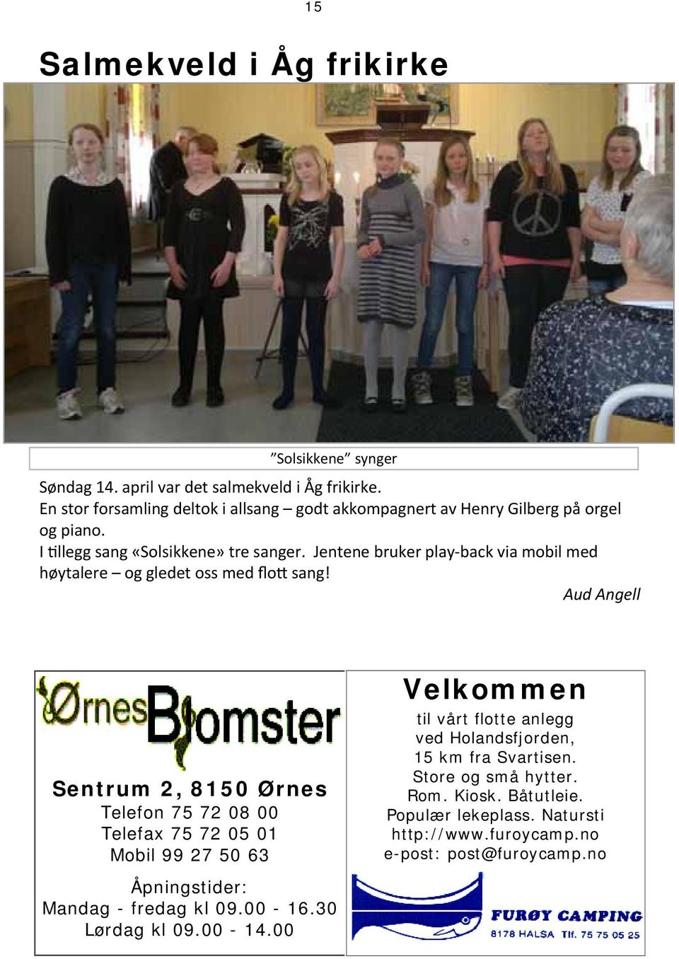 Jentene bruker play back via mobil med høytalere og gledet oss med flo sang!