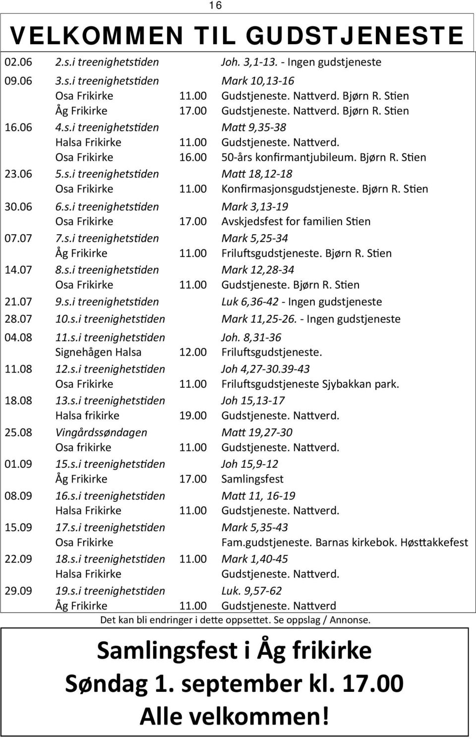 Bjørn R. S en Ma 18,12 18 Konfirmasjonsgudstjeneste. Bjørn R. S en 30.06 6.s.i treenighets den Mark 3,13 19 Osa Frikirke 17.00 Avskjedsfest for familien S en 07.07 7.s.i treenighets den Mark 5,25 34 Åg Frikirke 11.