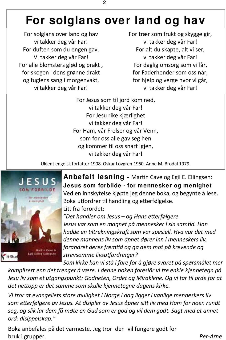 2 For solglans over land og hav For Jesus som l jord kom ned, vi takker deg vår Far! For Jesu rike kjærlighet vi takker deg vår Far!