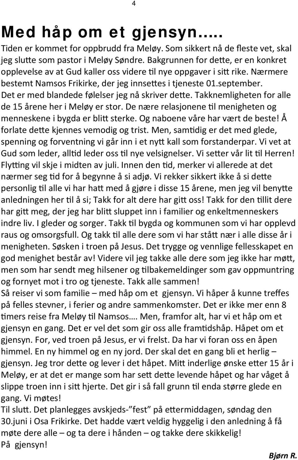 Det er med blandede følelser jeg nå skriver de e. Takknemligheten for alle de 15 årene her i Meløy er stor. De nære relasjonene l menigheten og menneskene i bygda er bli sterke.