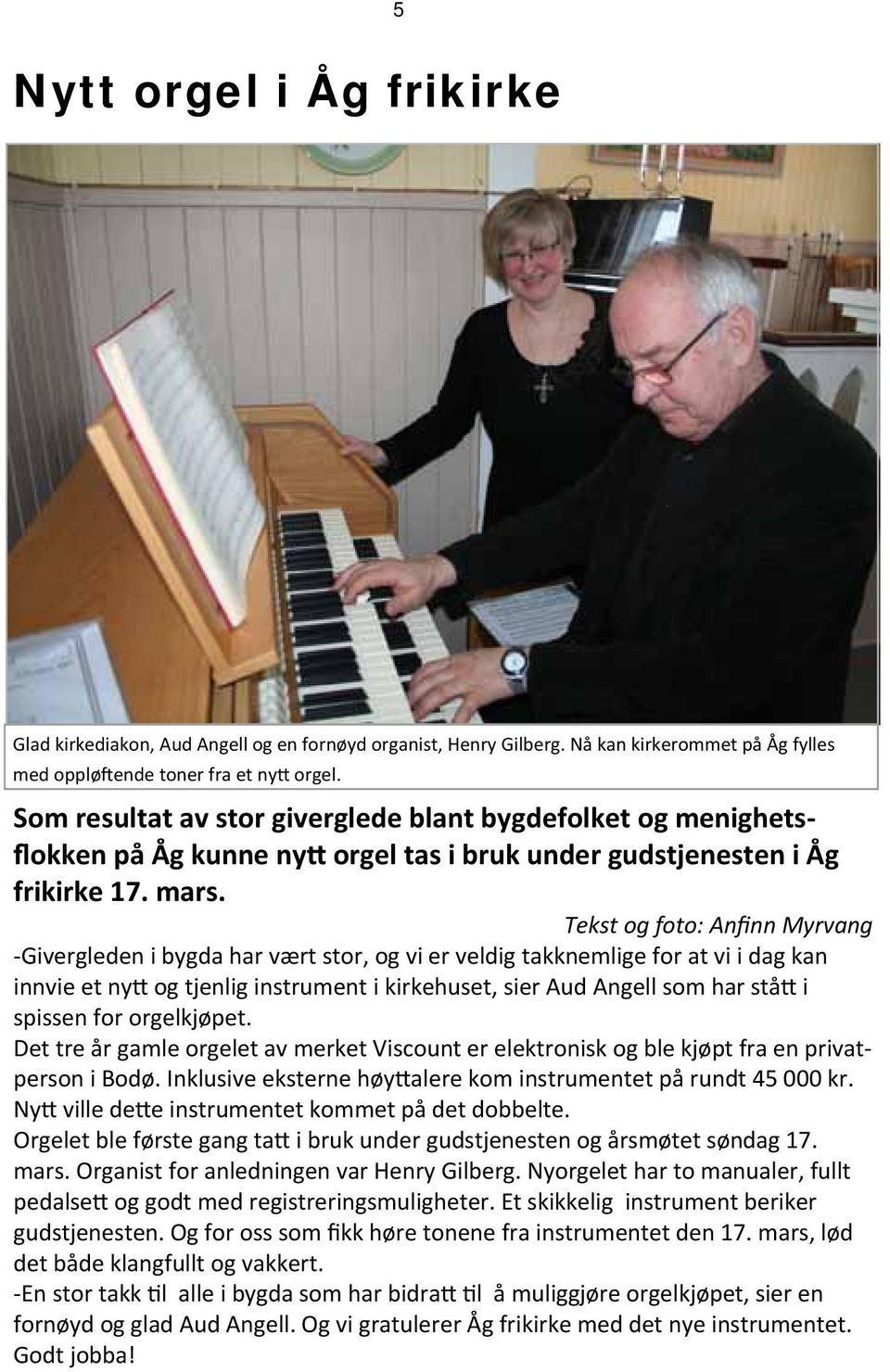 Tekst og foto: Anfinn Myrvang Givergleden i bygda har vært stor, og vi er veldig takknemlige for at vi i dag kan innvie et ny og tjenlig instrument i kirkehuset, sier Aud Angell som har stå i spissen