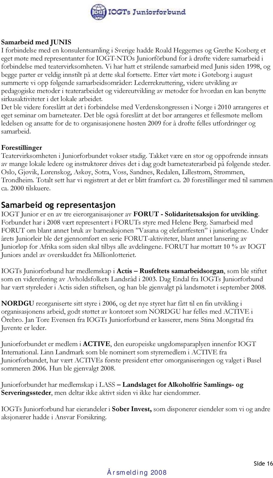 Etter vårt møte i Gøteborg i august summerte vi opp følgende samarbeidsområder: Lederrekruttering, videre utvikling av pedagogiske metoder i teaterarbeidet og videreutvikling av metoder for hvordan