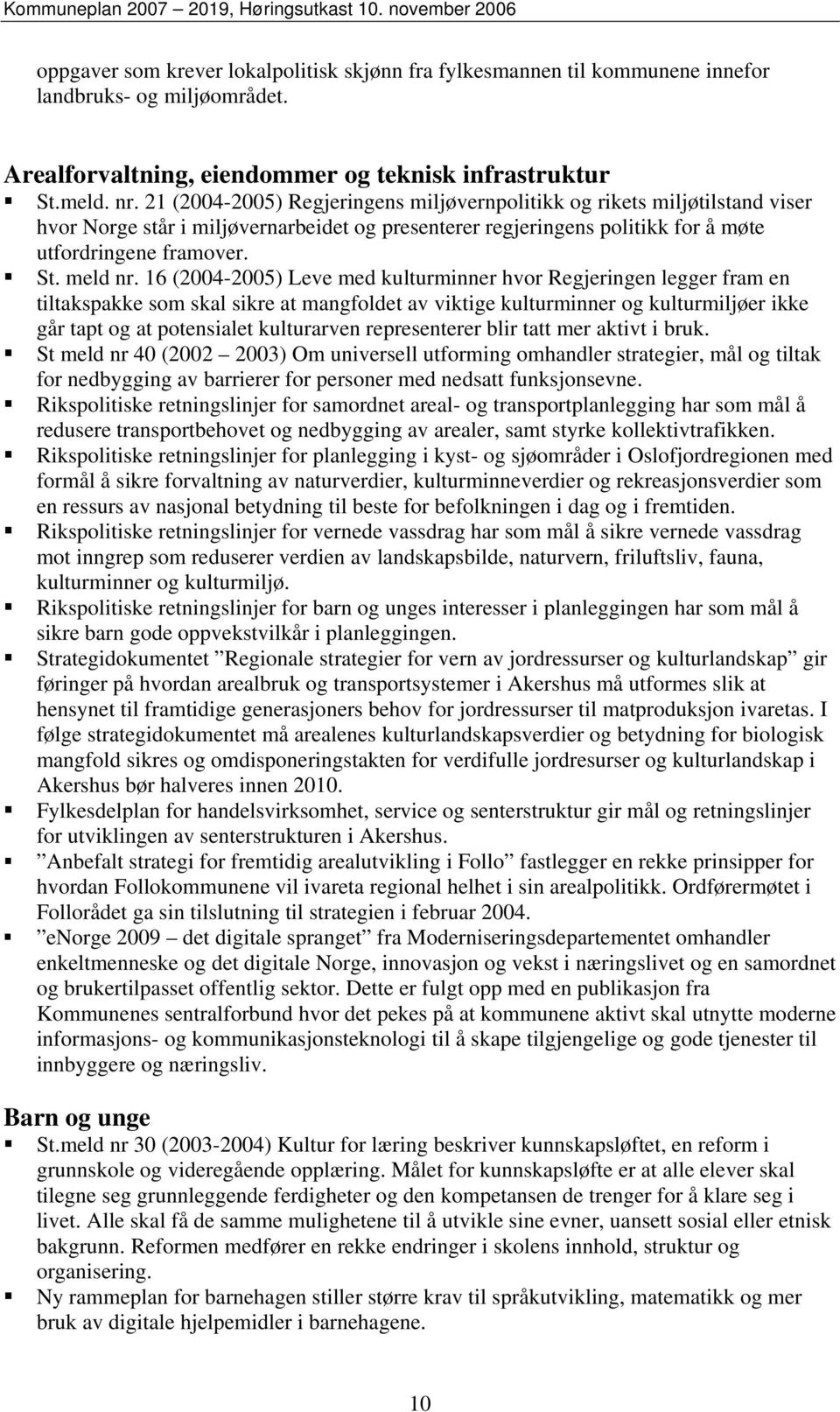 16 (2004-2005) Leve med kulturminner hvor Regjeringen legger fram en tiltakspakke som skal sikre at mangfoldet av viktige kulturminner og kulturmiljøer ikke går tapt og at potensialet kulturarven