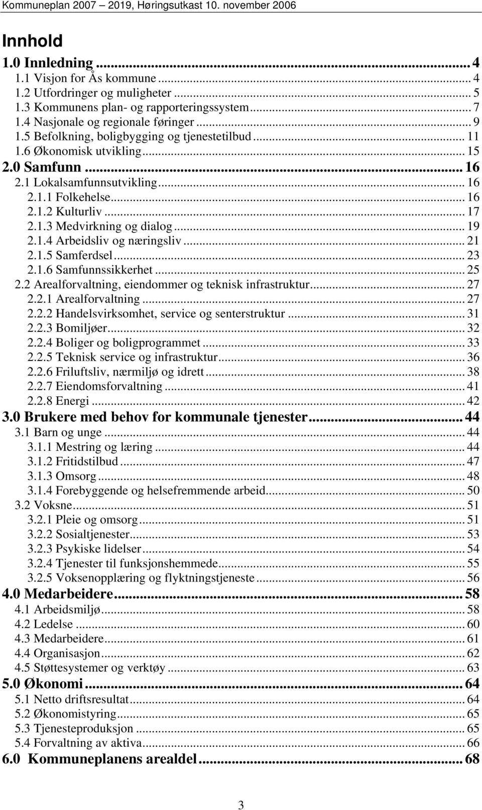 .. 19 2.1.4 Arbeidsliv og næringsliv... 21 2.1.5 Samferdsel... 23 2.1.6 Samfunnssikkerhet... 25 2.2 Arealforvaltning, eiendommer og teknisk infrastruktur... 27 2.2.1 Arealforvaltning... 27 2.2.2 Handelsvirksomhet, service og senterstruktur.