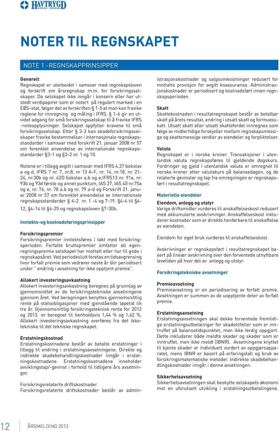 IFRS. 1-6 gir en utvidet adgang for små forsikringsselskap til å fravike IFRS -noteopplysninger. Selskapet oppfyller kravene til små forsikringsselskap.