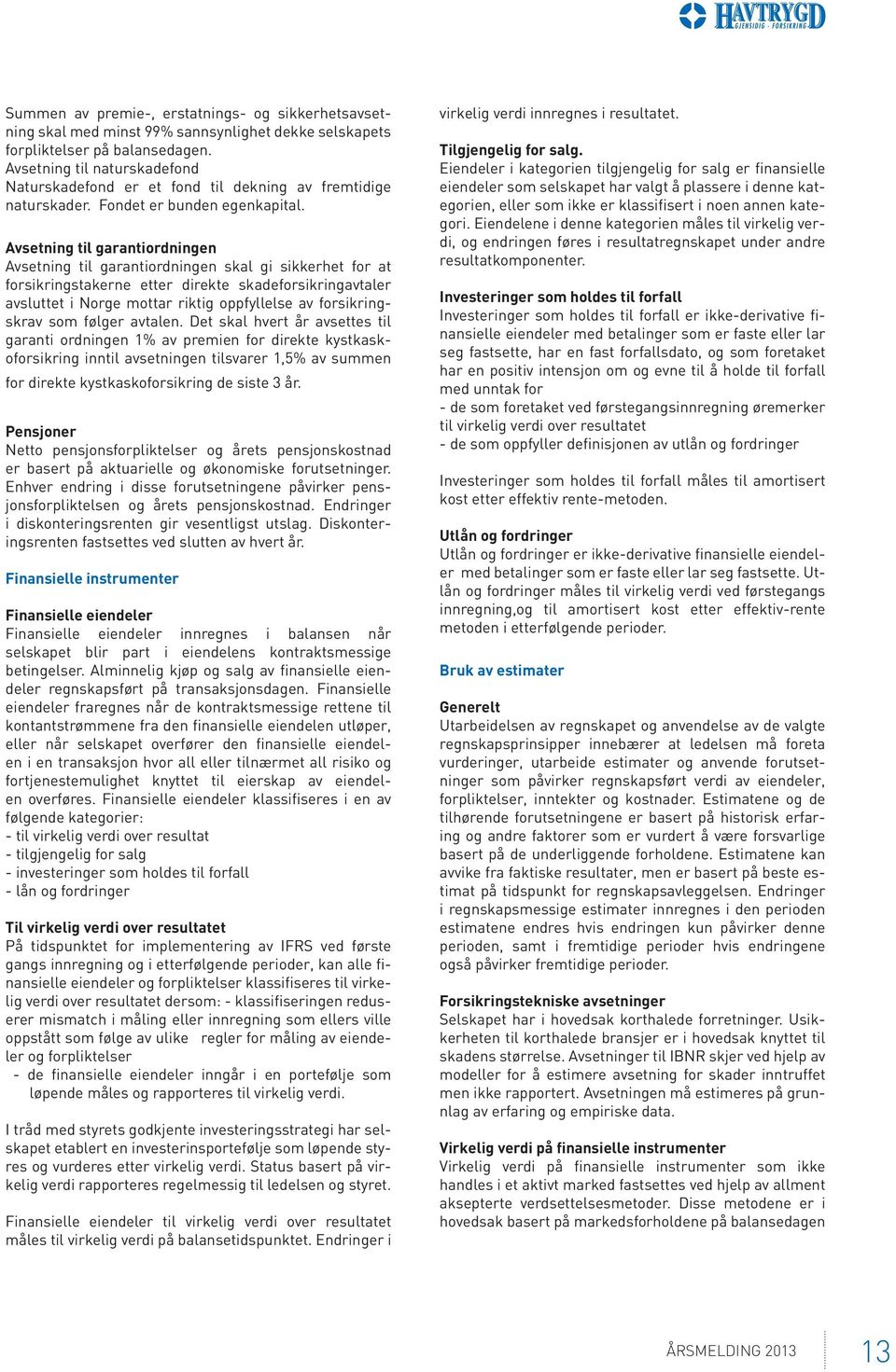 Avsetning til garantiordningen Avsetning til garantiordningen skal gi sikkerhet for at forsikringstakerne etter direkte skadeforsikringavtaler avsluttet i Norge mottar riktig oppfyllelse av