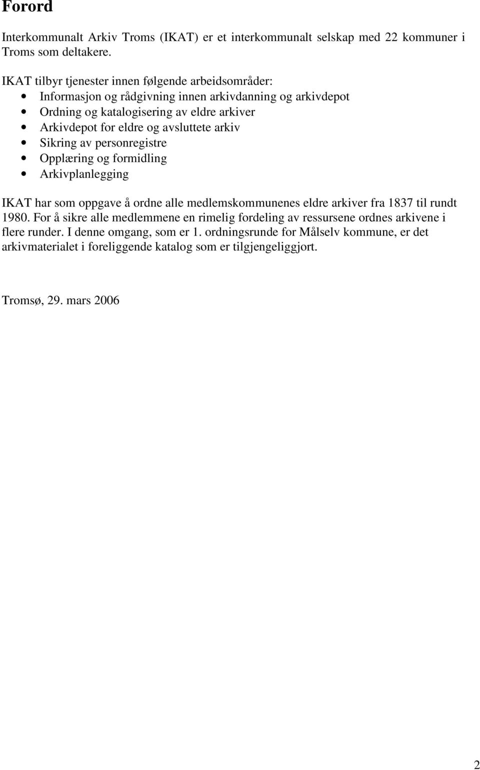 avsluttete arkiv Sikring av personregistre Opplæring og formidling Arkivplanlegging IKAT har som oppgave å ordne alle medlemskommunenes eldre arkiver fra 1837 til rundt 1980.