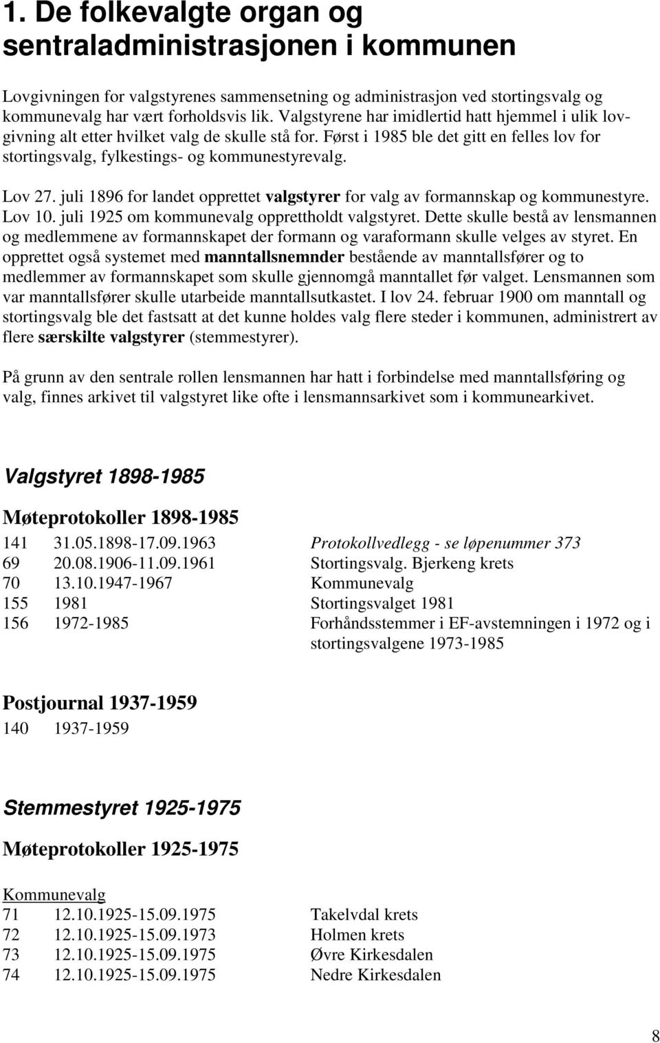 juli 1896 for landet opprettet valgstyrer for valg av formannskap og kommunestyre. Lov 10. juli 1925 om kommunevalg opprettholdt valgstyret.