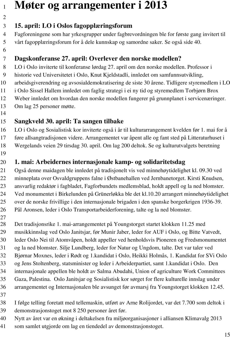 Se også side 0. Dagskonferanse. april: Overlever den norske modellen? LO i Oslo inviterte til konferanse lørdag. april om den norske modellen.