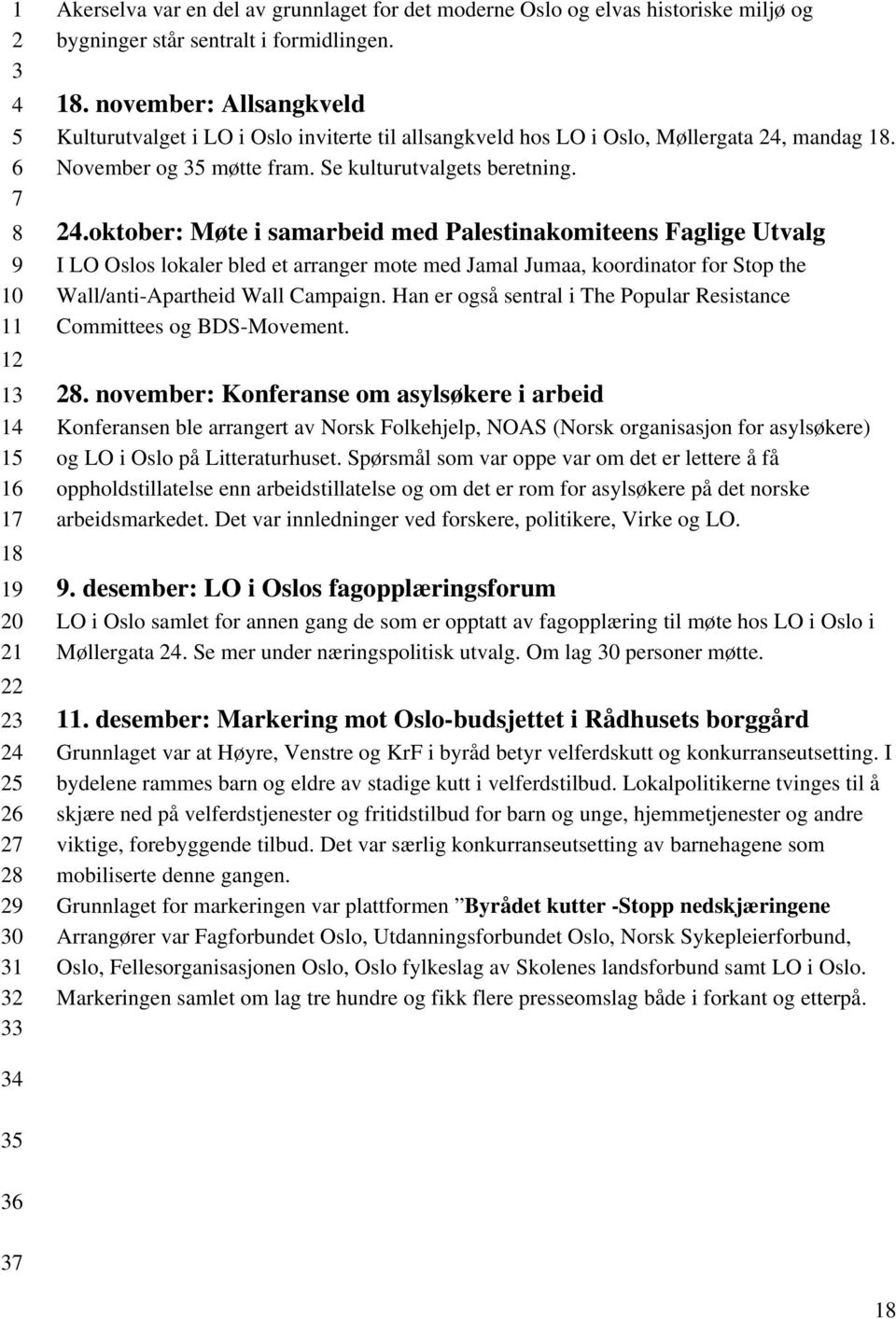 .oktober: Møte i samarbeid med Palestinakomiteens Faglige Utvalg I LO Oslos lokaler bled et arranger mote med Jamal Jumaa, koordinator for Stop the Wall/anti-Apartheid Wall Campaign.