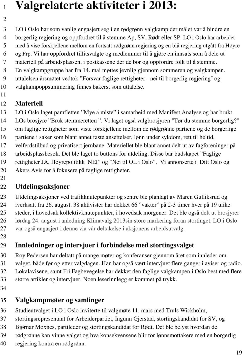 Vi har oppfordret tillitsvalgte og medlemmer til å gjøre en innsats som å dele ut materiell på arbeidsplassen, i postkassene der de bor og oppfordre folk til å stemme. En valgkampgruppe har fra.