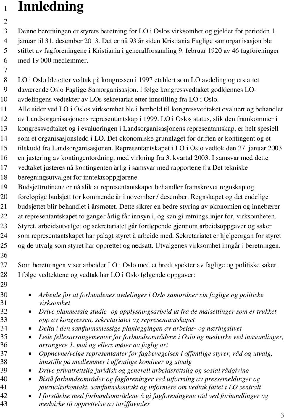 LO i Oslo ble etter vedtak på kongressen i 1 etablert som LO avdeling og erstattet daværende Oslo Faglige Samorganisasjon.