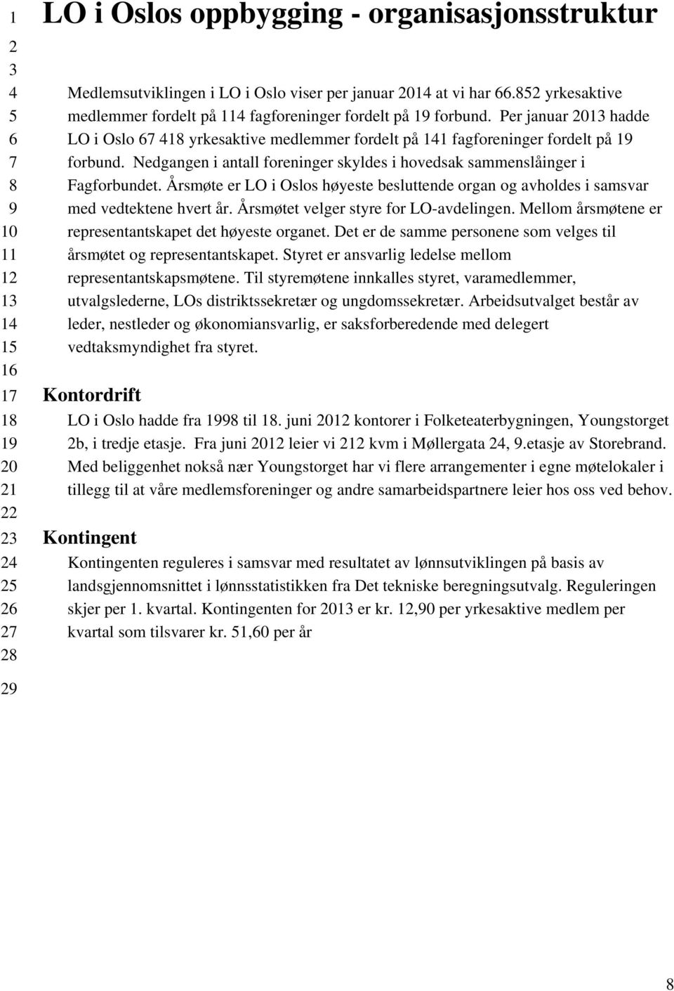 Årsmøte er LO i Oslos høyeste besluttende organ og avholdes i samsvar med vedtektene hvert år. Årsmøtet velger styre for LO-avdelingen. Mellom årsmøtene er representantskapet det høyeste organet.