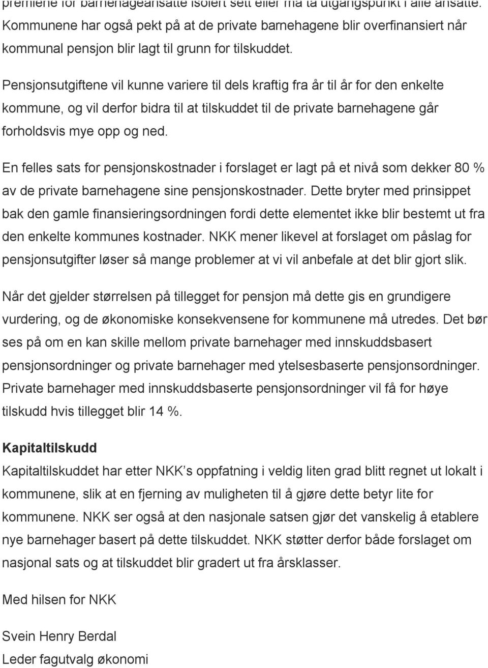 Pensjonsutgiftene vil kunne variere til dels kraftig fra år til år for den enkelte kommune, og vil derfor bidra til at tilskuddet til de private barnehagene går forholdsvis mye opp og ned.