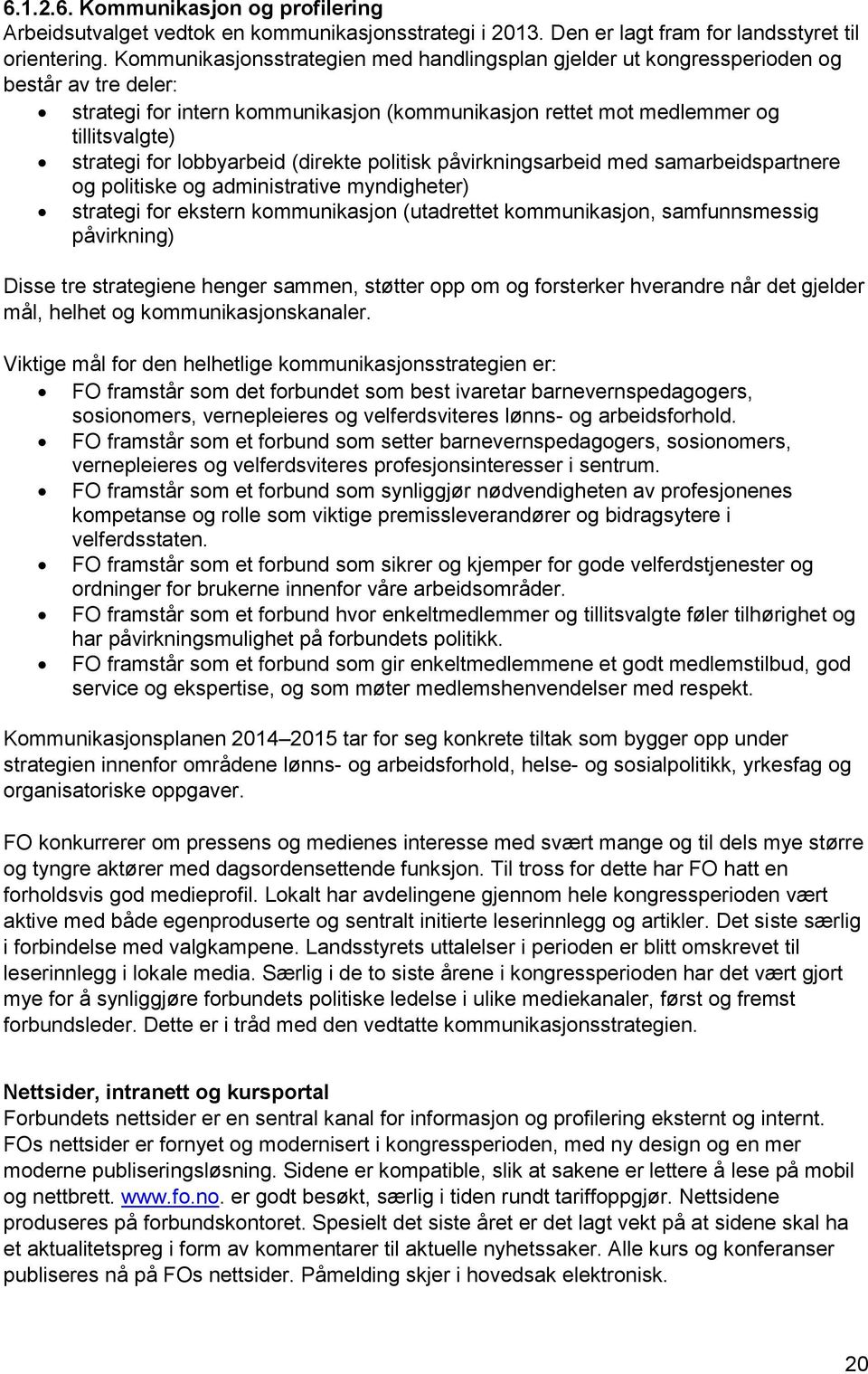 lobbyarbeid (direkte politisk påvirkningsarbeid med samarbeidspartnere og politiske og administrative myndigheter) strategi for ekstern kommunikasjon (utadrettet kommunikasjon, samfunnsmessig