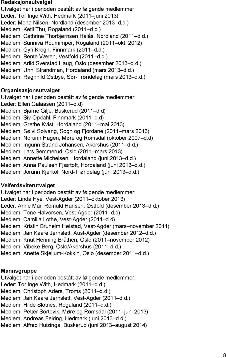 d.) Medlem: Unni Strandman, Hordaland (mars 2013 d.d.) Medlem: Ragnhild Østbye, Sør-Trøndelag (mars 2013 d.d.) Organisasjonsutvalget Utvalget har i perioden bestått av følgende medlemmer: Leder: Ellen Galaasen (2011 d.