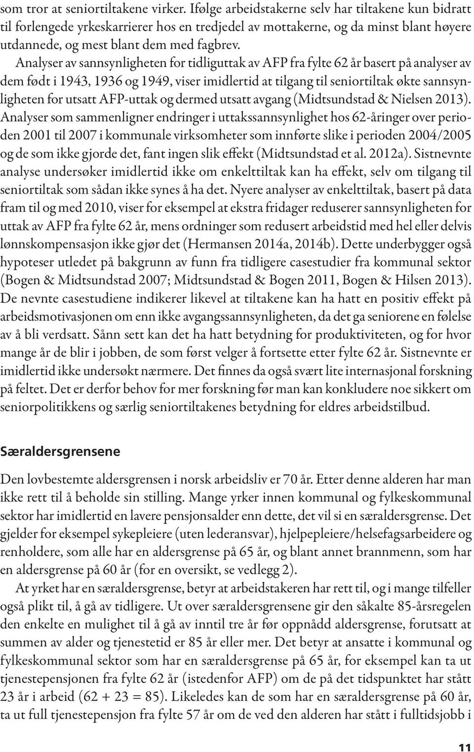 Analyser av sannsynligheten for tidliguttak av AFP fra fylte 62 år basert på analyser av dem født i 1943, 1936 og 1949, viser imidlertid at tilgang til seniortiltak økte sannsynligheten for utsatt