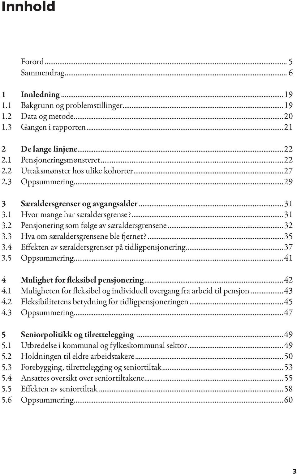 ..32 3.3 Hva om særaldersgrensene ble fjernet?...35 3.4 Effekten av særaldersgrenser på tidligpensjonering...37 3.5 Oppsummering...41 4 Mulighet for fleksibel pensjonering...42 4.