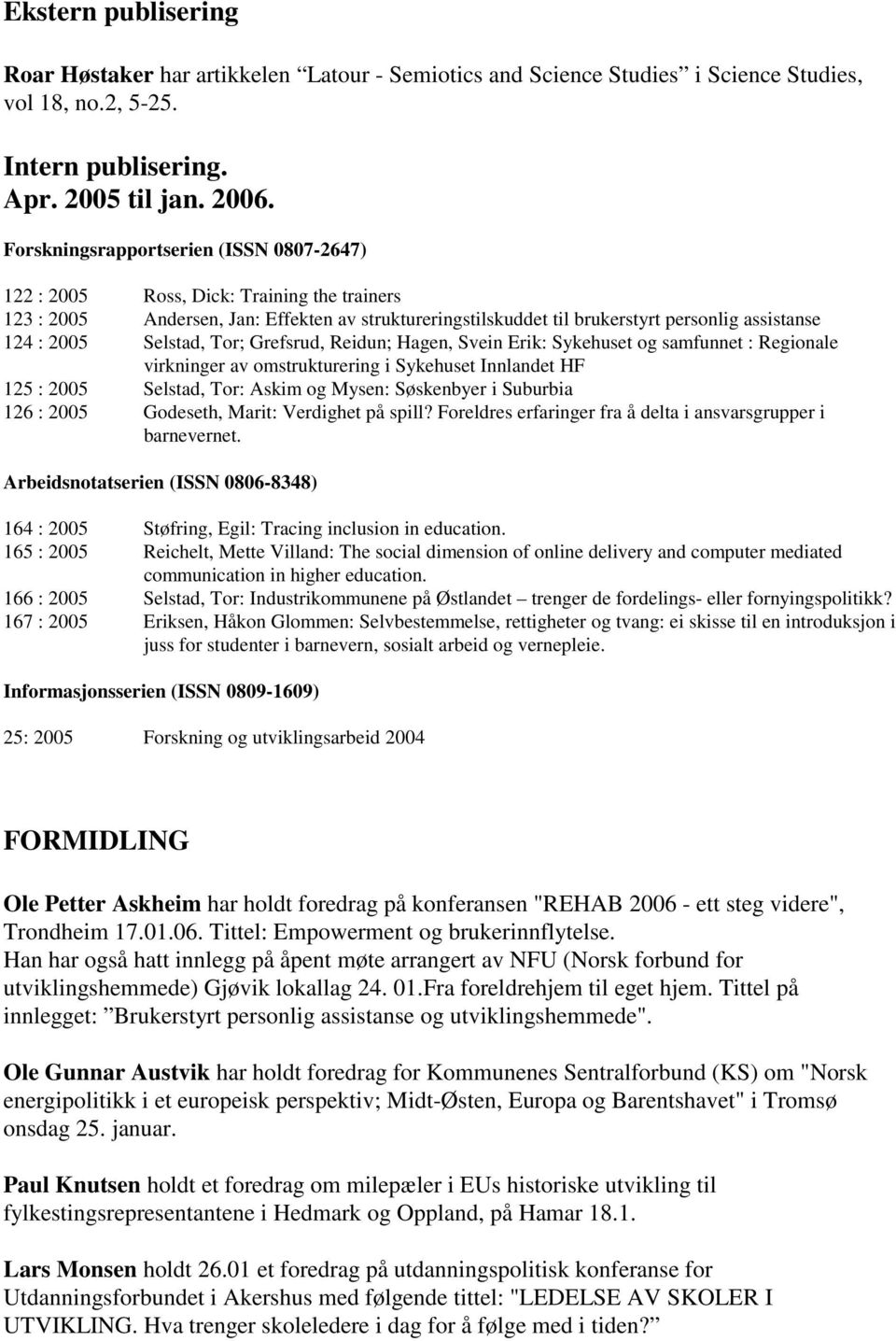 Selstad, Tor; Grefsrud, Reidun; Hagen, Svein Erik: Sykehuset og samfunnet : Regionale virkninger av omstrukturering i Sykehuset Innlandet HF 125 : 2005 Selstad, Tor: Askim og Mysen: Søskenbyer i