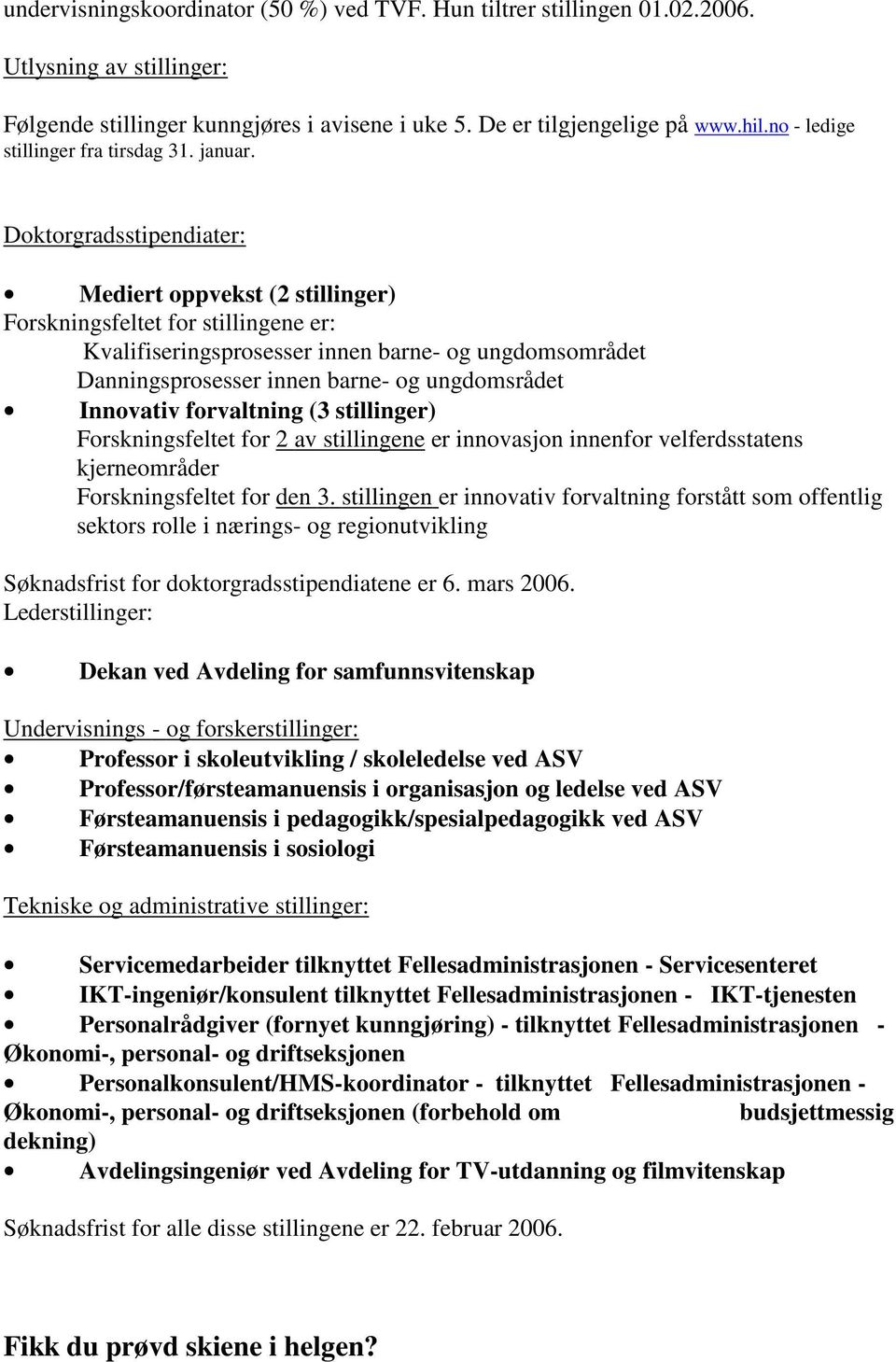 Doktorgradsstipendiater: Mediert oppvekst (2 stillinger) Forskningsfeltet for stillingene er: Kvalifiseringsprosesser innen barne- og ungdomsområdet Danningsprosesser innen barne- og ungdomsrådet