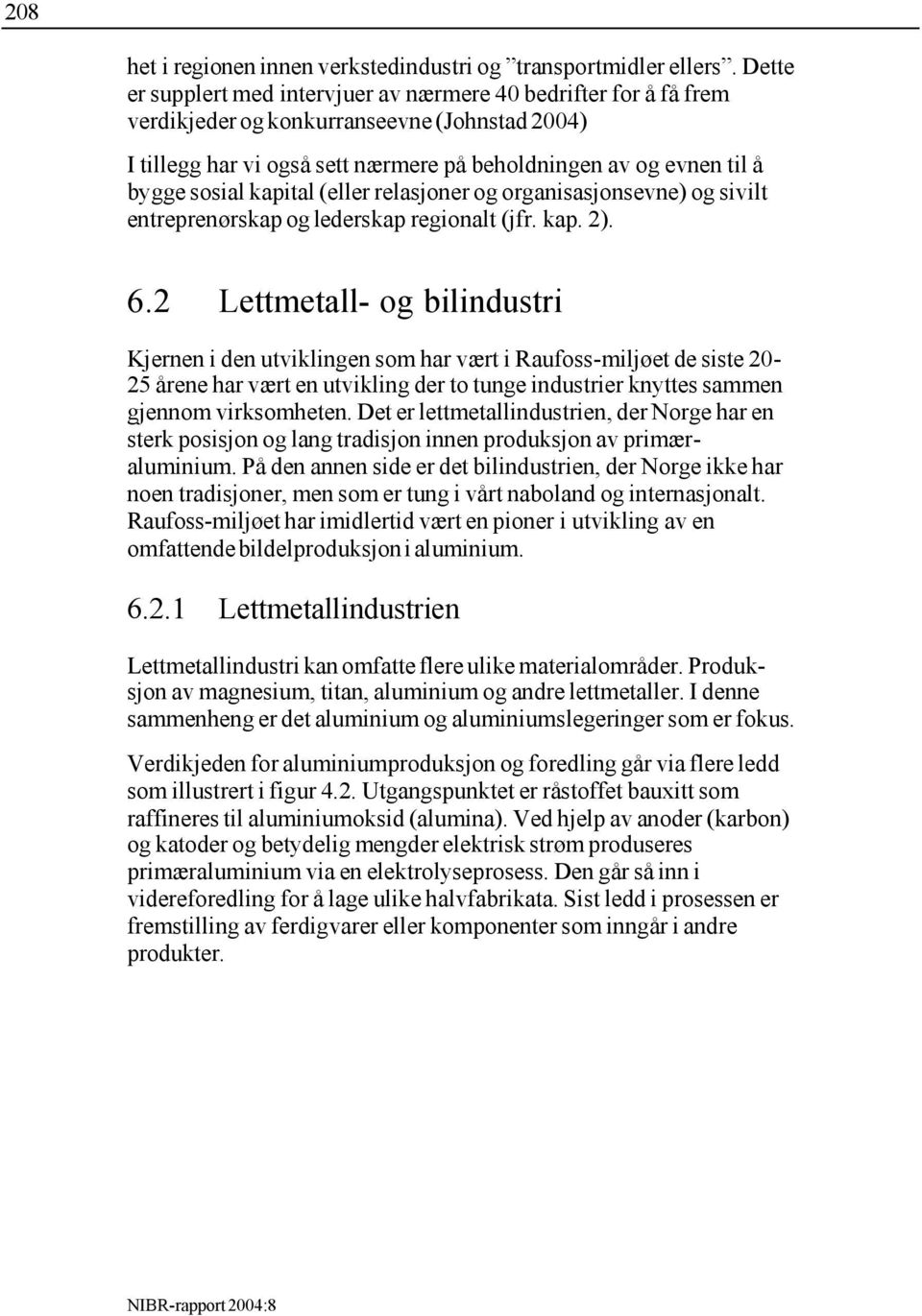 kapital (eller relasjoner og organisasjonsevne) og sivilt entreprenørskap og lederskap regionalt (jfr. kap. 2). 6.