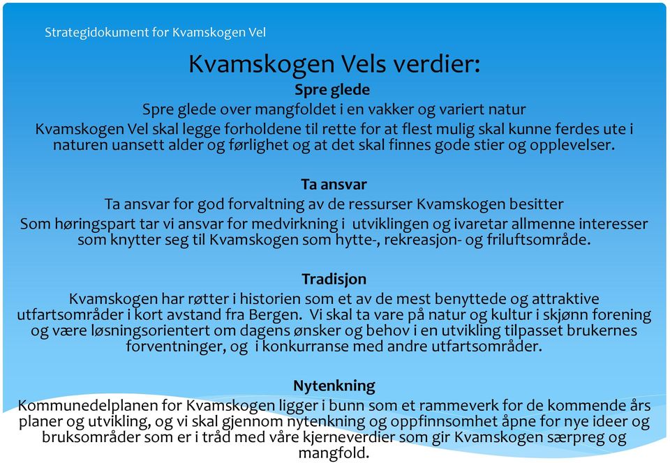 Ta ansvar Ta ansvar for god forvaltning av de ressurser Kvamskogen besitter Som høringspart tar vi ansvar for medvirkning i utviklingen og ivaretar allmenne interesser som knytter seg til Kvamskogen