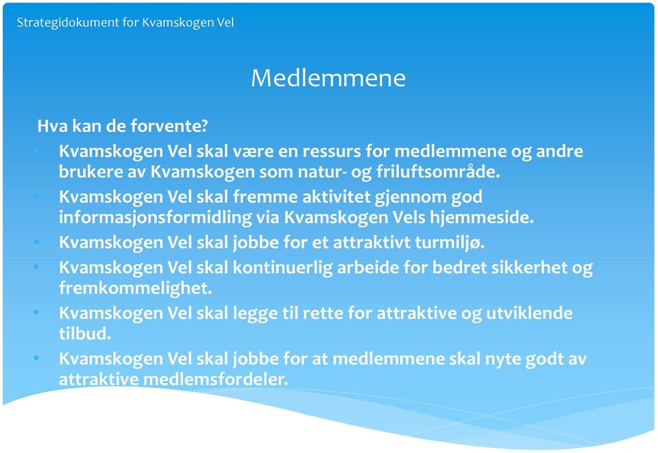 Kvamskogen Vel skal fremme aktivitet gjennom god informasjonsformidling via Kvamskogen Vels hjemmeside.