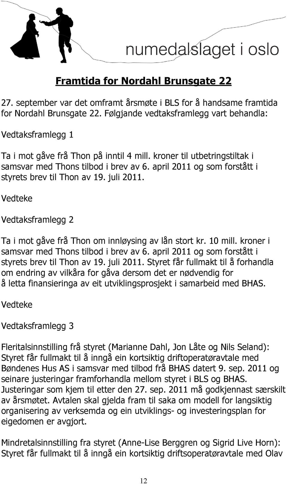 april 2011 og som forstått i styrets brev til Thon av 19. juli 2011. Vedteke Vedtaksframlegg 2 Ta i mot gåve frå Thon om innløysing av lån stort kr. 10 mill.