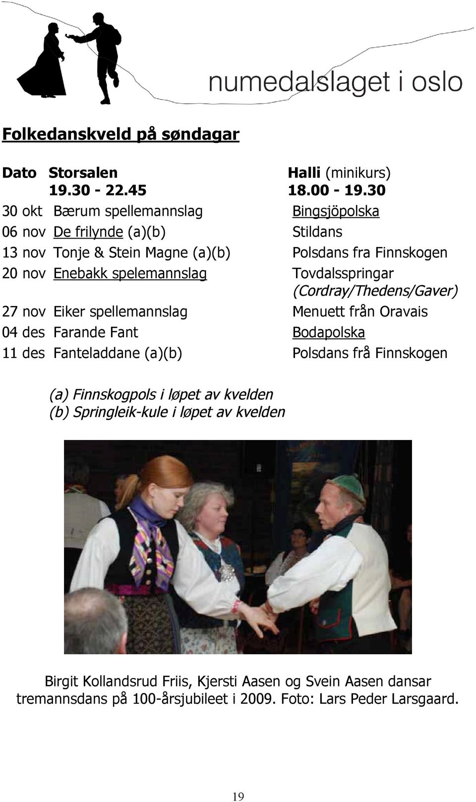 30 Bingsjöpolska Stildans Polsdans fra Finnskogen Tovdalsspringar (Cordray/Thedens/Gaver) Menuett från Oravais Bodapolska Polsdans frå Finnskogen 27 nov