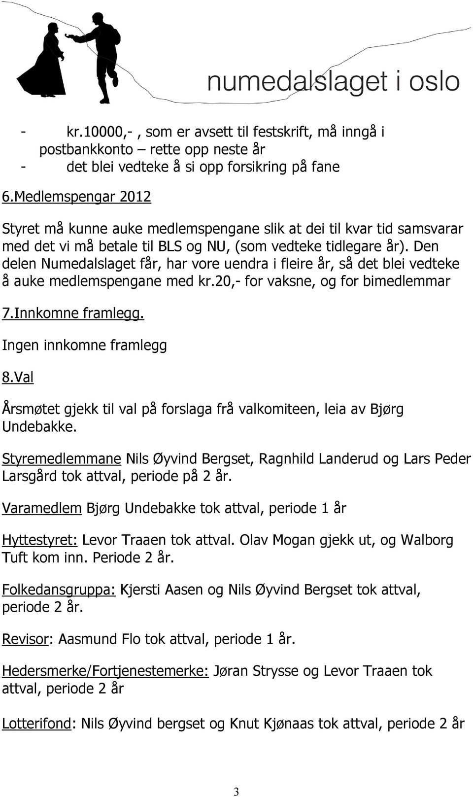 Den delen Numedalslaget får, har vore uendra i fleire år, så det blei vedteke å auke medlemspengane med kr.20,- for vaksne, og for bimedlemmar 7.Innkomne framlegg. Ingen innkomne framlegg 8.