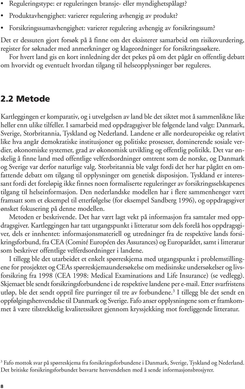 Det er dessuten gjort forsøk på å finne om det eksisterer samarbeid om risikovurdering, register for søknader med anmerkninger og klageordninger for forsikringssøkere.