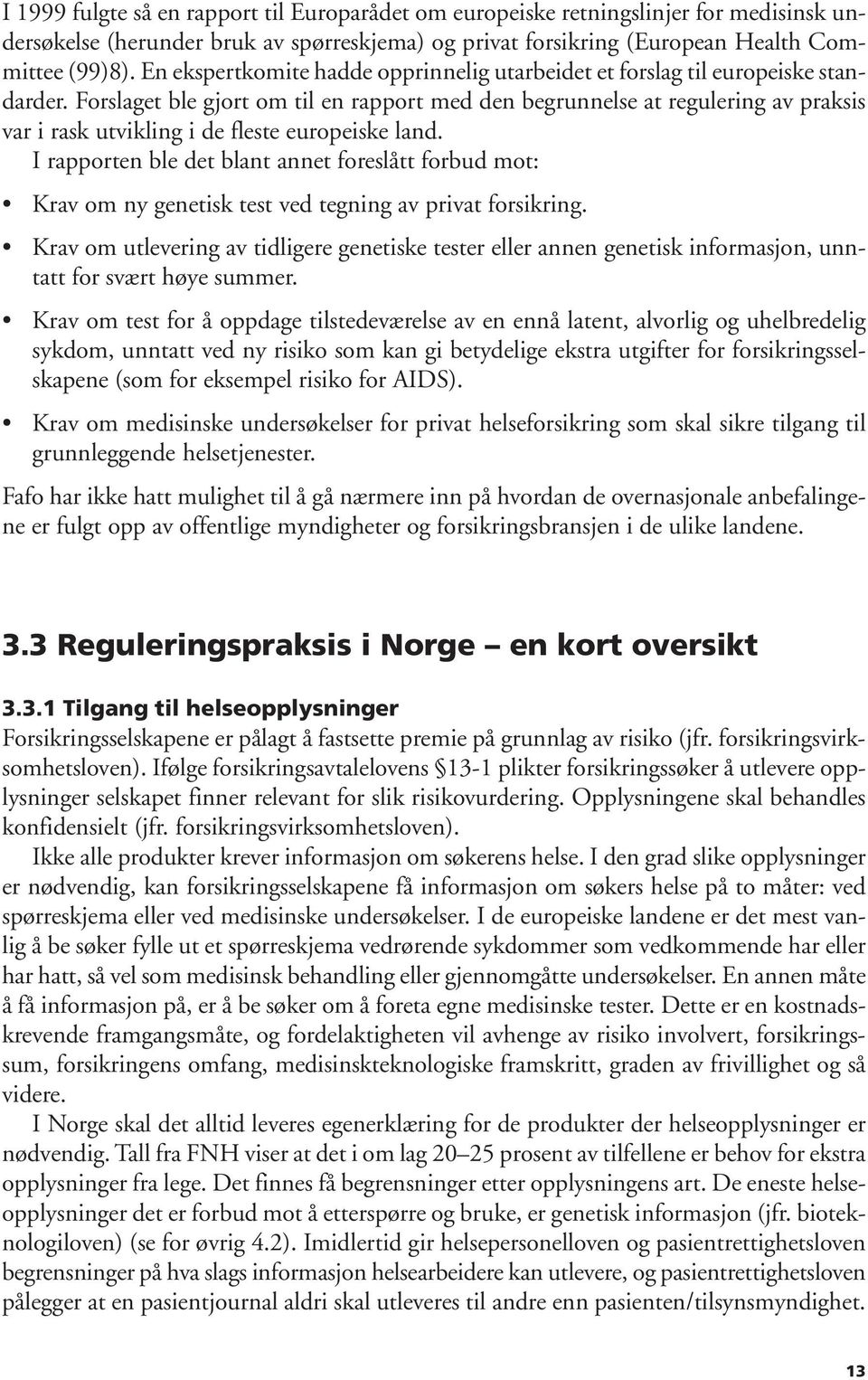 Forslaget ble gjort om til en rapport med den begrunnelse at regulering av praksis var i rask utvikling i de fleste europeiske land.