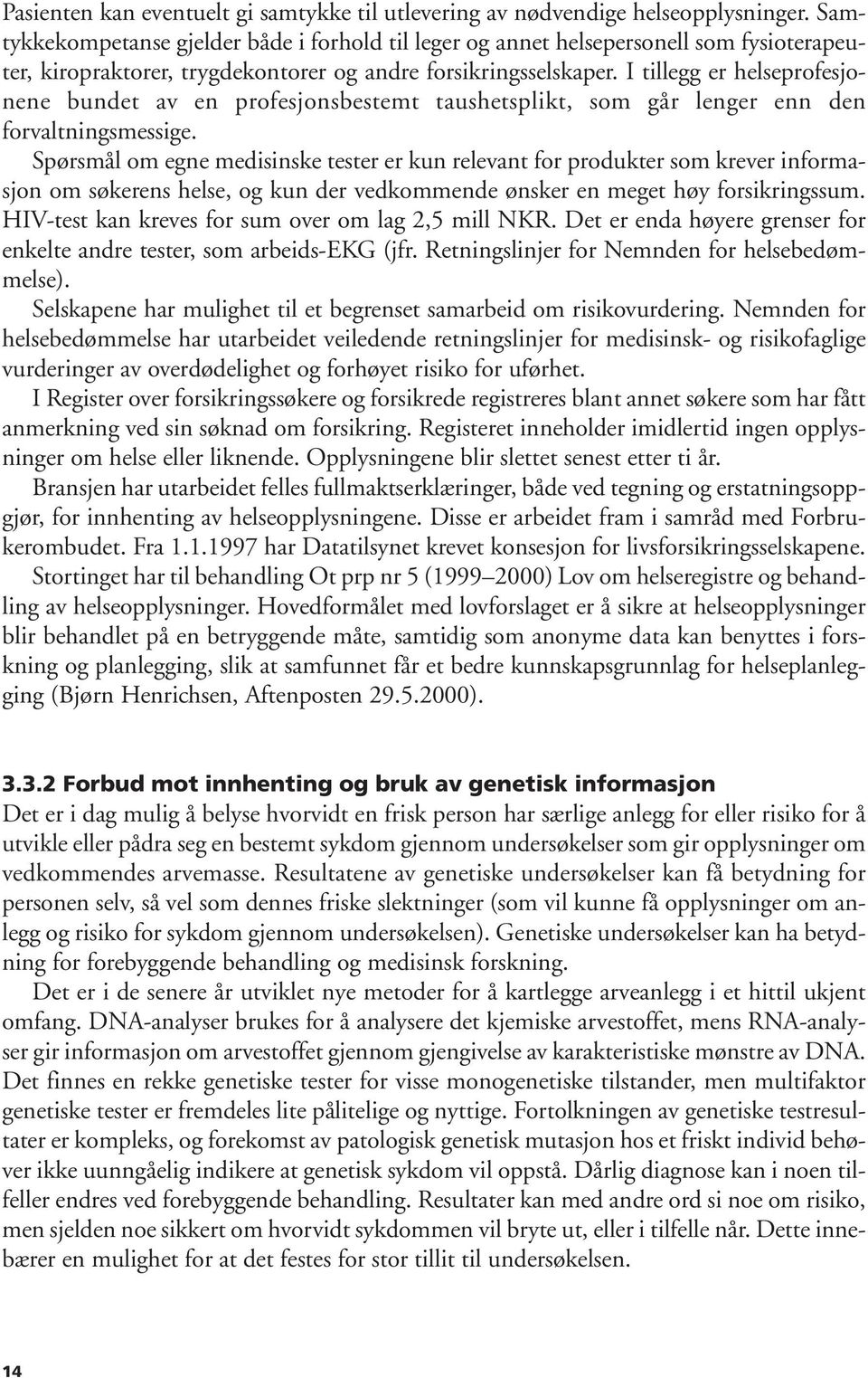 I tillegg er helseprofesjonene bundet av en profesjonsbestemt taushetsplikt, som går lenger enn den forvaltningsmessige.