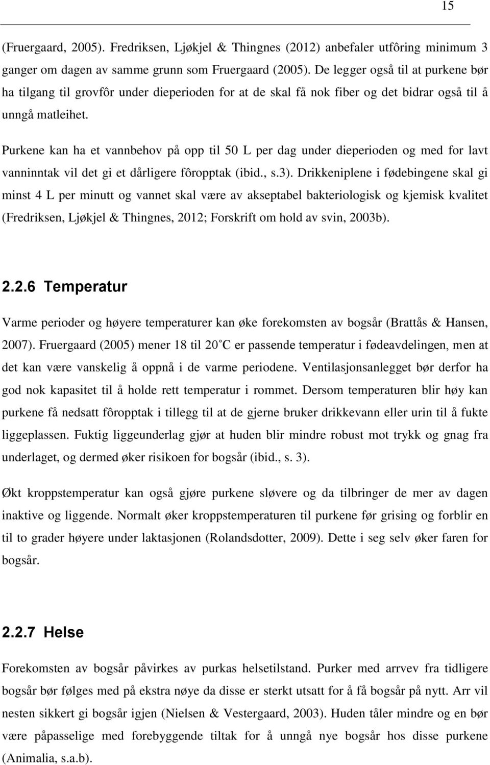 Purkene kan ha et vannbehov på opp til 50 L per dag under dieperioden og med for lavt vanninntak vil det gi et dårligere fôropptak (ibid., s.3).