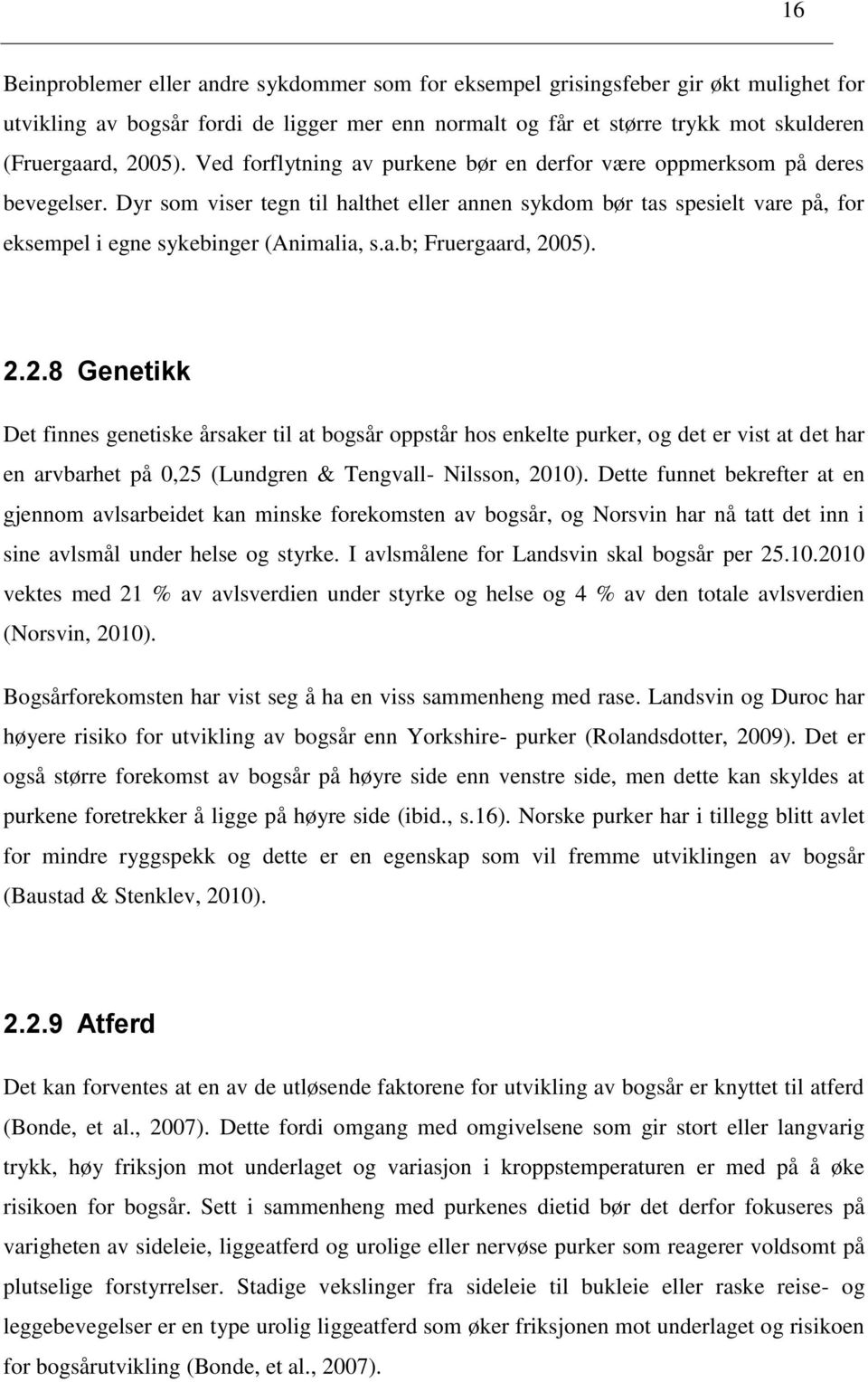 2.2.8 Genetikk Det finnes genetiske årsaker til at bogsår oppstår hos enkelte purker, og det er vist at det har en arvbarhet på 0,25 (Lundgren & Tengvall- Nilsson, 2010).