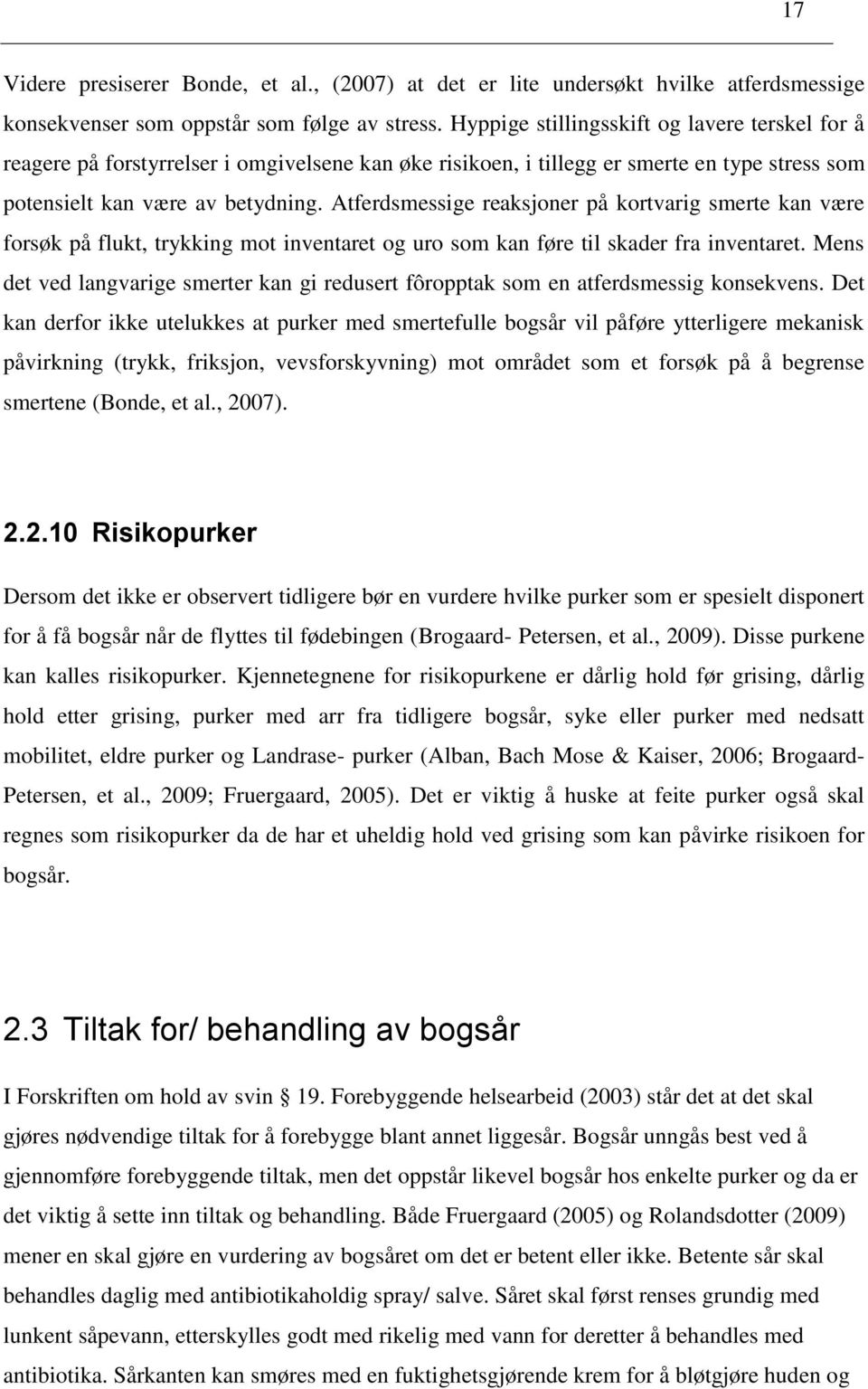 Atferdsmessige reaksjoner på kortvarig smerte kan være forsøk på flukt, trykking mot inventaret og uro som kan føre til skader fra inventaret.