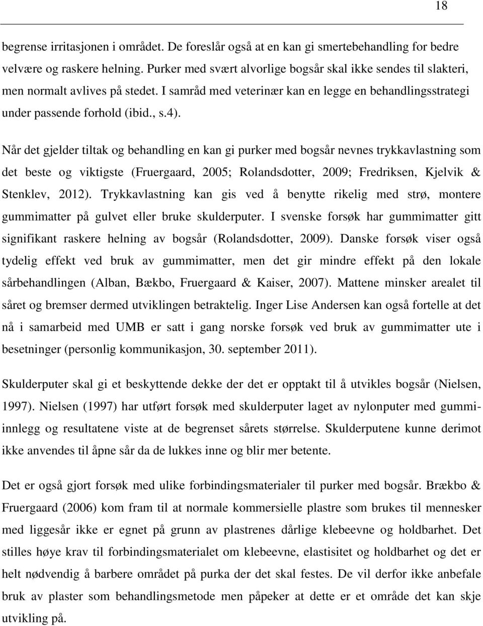 Når det gjelder tiltak og behandling en kan gi purker med bogsår nevnes trykkavlastning som det beste og viktigste (Fruergaard, 2005; Rolandsdotter, 2009; Fredriksen, Kjelvik & Stenklev, 2012).