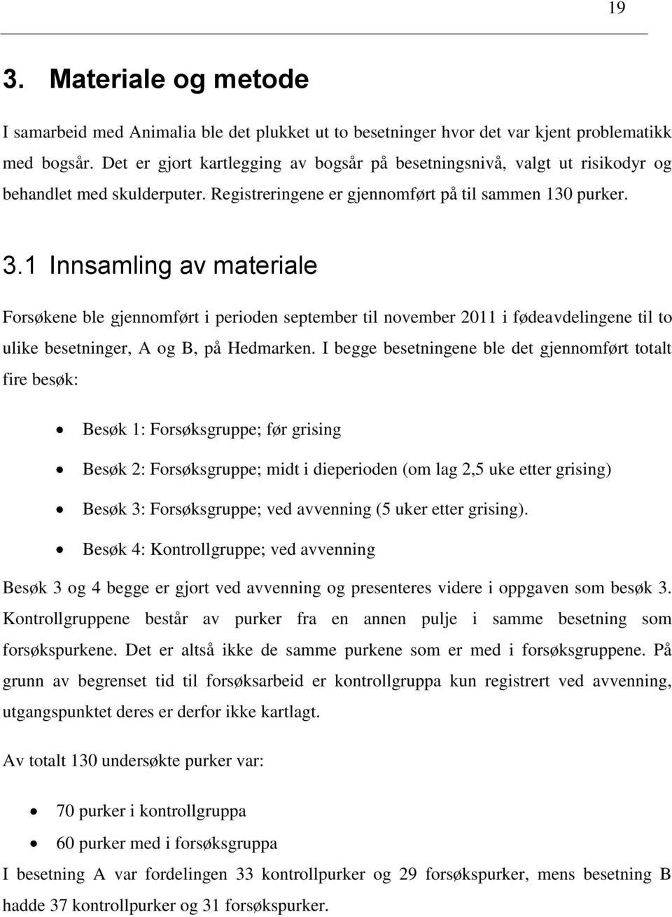 1 Innsamling av materiale Forsøkene ble gjennomført i perioden september til november 2011 i fødeavdelingene til to ulike besetninger, A og B, på Hedmarken.