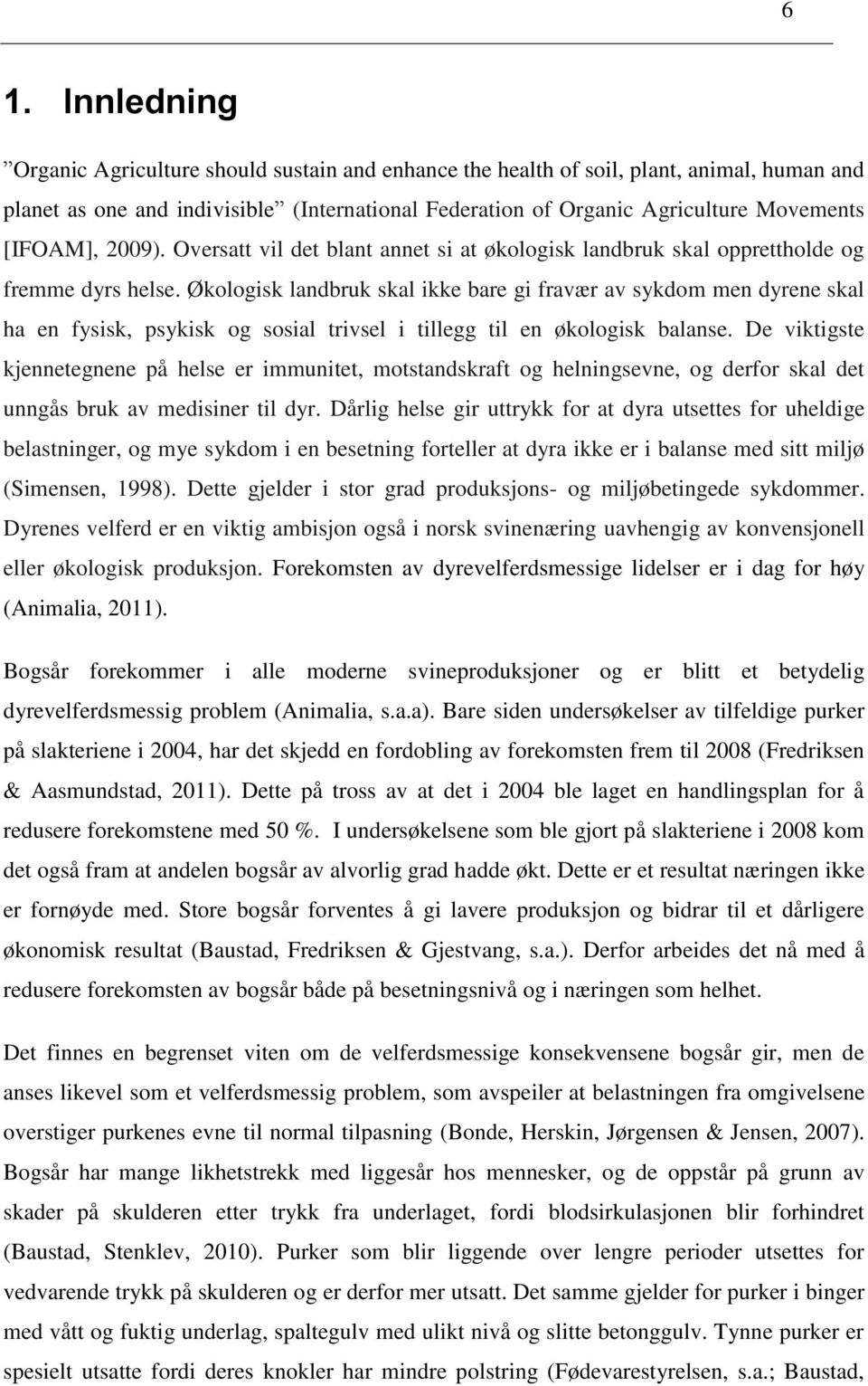 Økologisk landbruk skal ikke bare gi fravær av sykdom men dyrene skal ha en fysisk, psykisk og sosial trivsel i tillegg til en økologisk balanse.